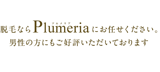 脱毛なら、Plumeriaにお任せください。